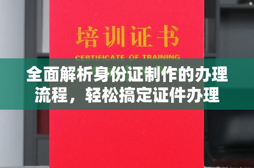 坦洲全面解析身份证制作的办理流程，轻松搞定证件办理